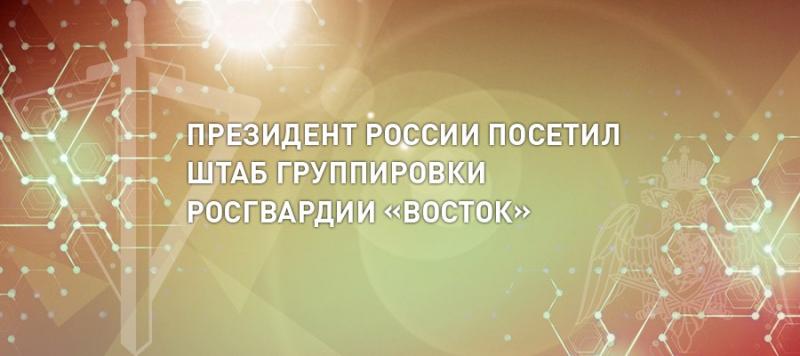 Президент России Владимир Путин посетил штаб группировки войск национальной гвардии «Восток»